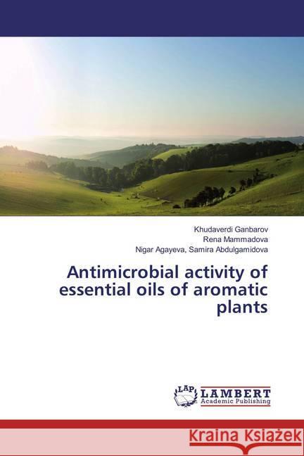 Antimicrobial activity of essential oils of aromatic plants Ganbarov, Khudaverdi; Mammadova, Rena; Agayeva, Samira Abdulgamidova, Nigar 9783659833298 LAP Lambert Academic Publishing - książka