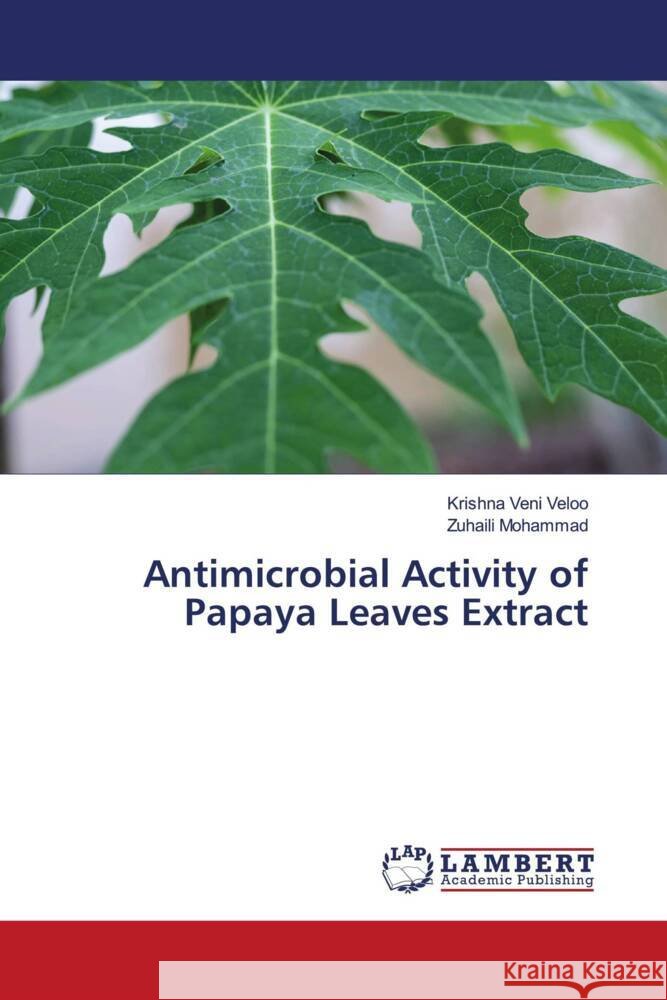 Antimicrobial Activity of Papaya Leaves Extract Veloo, Krishna Veni, Mohammad, Zuhaili 9786204748894 LAP Lambert Academic Publishing - książka