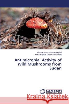 Antimicrobial Activity of Wild Mushrooms from Sudan Moglad Ehssan Hassn Osman                Saadabi Abd Almoneim Mohamed 9783659608896 LAP Lambert Academic Publishing - książka