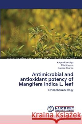 Antimicrobial and antioxidant potency of Mangifera indica L. leaf Rakholiya, Kalpna 9783659566738 LAP Lambert Academic Publishing - książka