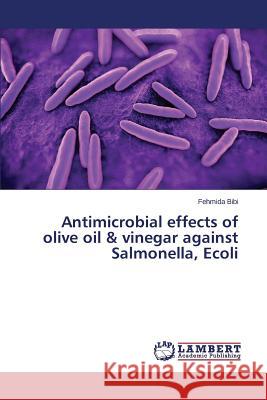 Antimicrobial effects of olive oil & vinegar against Salmonella, Ecoli Bibi Fehmida 9783659715723 LAP Lambert Academic Publishing - książka