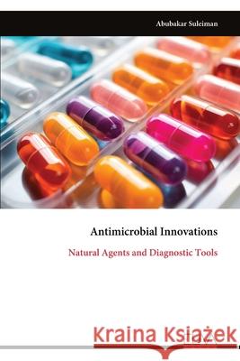 Antimicrobial Innovations: Natural Agents and Diagnostic Tools Abubakar Suleiman 9789999320252 Eliva Press - książka