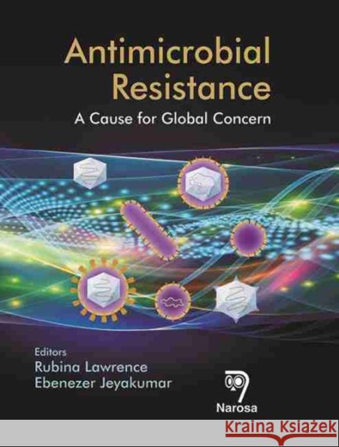 Antimicrobial Resistance: A Cause for Global Concern Rubina Lawrence, Ebenezer Jeyakumar, George Thomas 9788184872491 Narosa Publishing House - książka