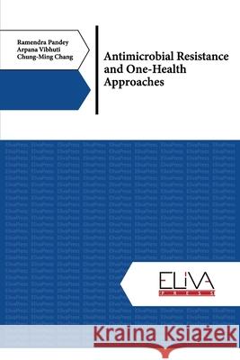 Antimicrobial Resistance and One-Health Approaches Arpana Vibhuti, Chung-Ming Chang, Ramendra Pandey 9781636483368 Eliva Press - książka