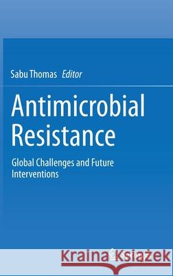 Antimicrobial Resistance: Global Challenges and Future Interventions Thomas, Sabu 9789811536571 Springer - książka