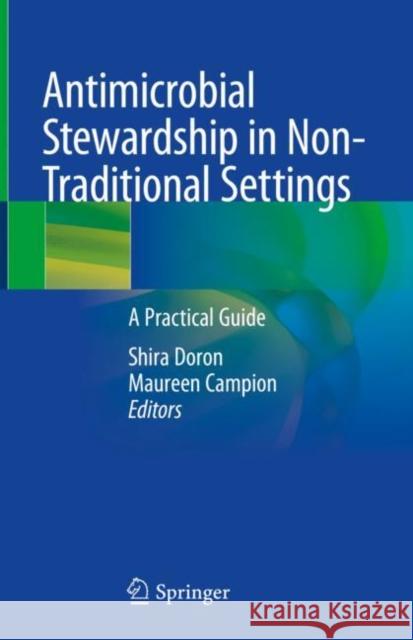 Antimicrobial Stewardship in Non-Traditional Settings: A Practical Guide Shira Doron Maureen Campion 9783031217098 Springer - książka