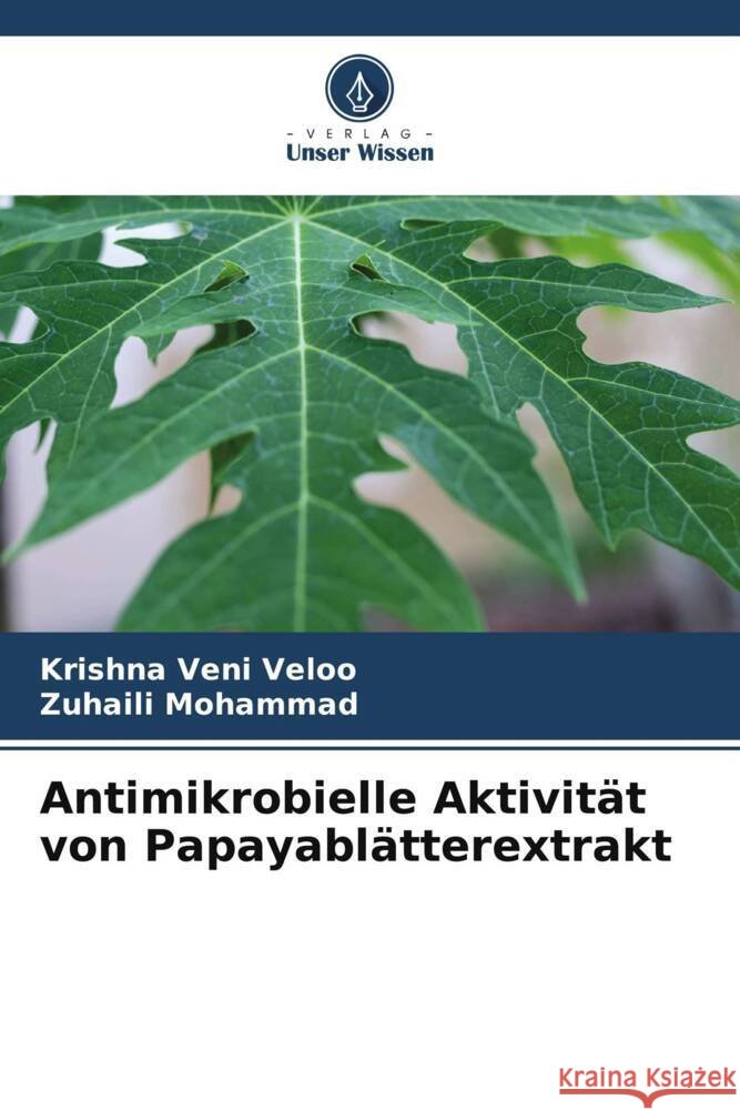 Antimikrobielle Aktivität von Papayablätterextrakt Veloo, Krishna Veni, Mohammad, Zuhaili 9786204794181 Verlag Unser Wissen - książka