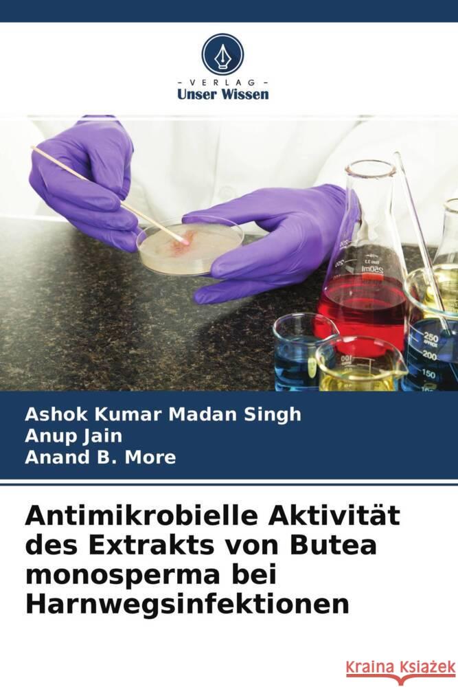 Antimikrobielle Aktivität des Extrakts von Butea monosperma bei Harnwegsinfektionen Singh, Ashok Kumar Madan, Jain, Anup, More, Anand B. 9786204260358 Verlag Unser Wissen - książka