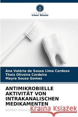 Antimikrobielle Aktivität Von Intrakanalischen Medikamenten Ana Valéria de Sousa Lima Cardoso, Thais Oliveira Cordeiro, Mayra Sousa Gomes 9786203368659 Verlag Unser Wissen - książka