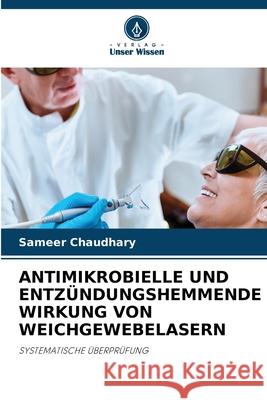 ANTIMIKROBIELLE UND ENTZÜNDUNGSHEMMENDE WIRKUNG VON WEICHGEWEBELASERN Chaudhary, Sameer 9786200825834 Verlag Unser Wissen - książka