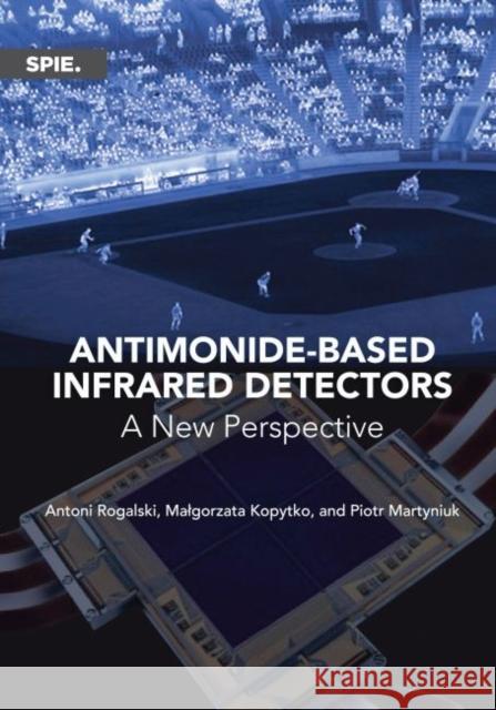 Antimonide-based Infrared Detectors A New Perspective Rogalski, Antoni 9781510611399 SPIE Press Monographs - książka