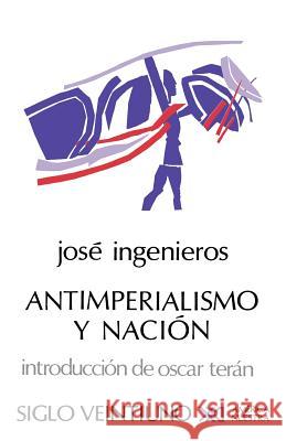 Antimperialismo Y Nacion Jose Ingenieros Oscar Teran 9789682305085 Siglo XXI Ediciones - książka