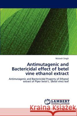 Antimutagenic and Bactericidal effect of betel vine ethanol extract Singh, Mukesh 9783659179204 LAP Lambert Academic Publishing - książka