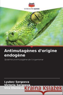 Antimutag?nes d\'origine endog?ne Lyubov Sergeeva Victoria Sergeeva Vira Olenieva 9786205734551 Editions Notre Savoir - książka