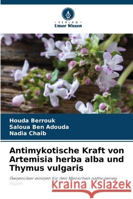 Antimykotische Kraft von Artemisia herba alba und Thymus vulgaris Houda Berrouk Saloua Be Nadia Chaib 9786207664665 Verlag Unser Wissen - książka