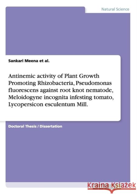 Antinemic activity of Plant Growth Promoting Rhizobacteria, Pseudomonas fluorescens against root knot nematode, Meloidogyne incognita infesting tomato Meena Et Al, Sankari 9783656747963 Grin Verlag Gmbh - książka