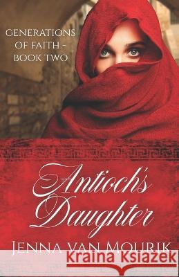 Antioch's Daughter: Generations of Faith Book 2 Jenna Van Mourik   9781736439234 Nowgo Publishing - książka