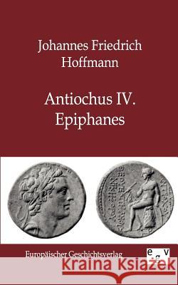 Antiochus IV. Epiphanes Hoffmann, Johannes Fr. 9783863825973 Europäischer Geschichtsverlag - książka