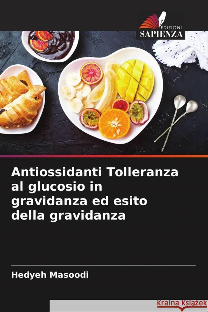 Antiossidanti Tolleranza al glucosio in gravidanza ed esito della gravidanza Masoodi, Hedyeh 9786205043530 Edizioni Sapienza - książka