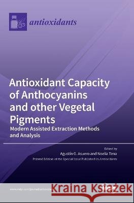 Antioxidant Capacity of Anthocyanins and other Vegetal Pigments: Modern Assisted Extraction Methods and Analysis Agustın G. Asuero Noelia Tena 9783036552545 Mdpi AG - książka