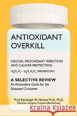 Antioxidant Overkill: Crucial Prooxidant Infection and Cancer Protection Phd Prof Randolph M. Howe 9781456547523 Createspace - książka