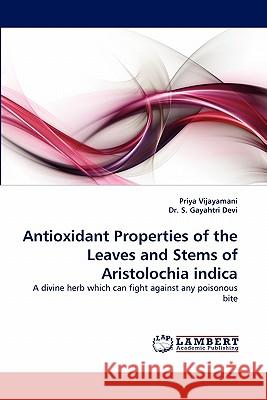 Antioxidant Properties of the Leaves and Stems of Aristolochia Indica Priya Vijayamani, Dr S Gayahtri Devi 9783844308167 LAP Lambert Academic Publishing - książka