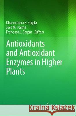 Antioxidants and Antioxidant Enzymes in Higher Plants Dharmendra K. Gupta Jose M. Palma Francisco J. Corpas 9783030091460 Springer - książka