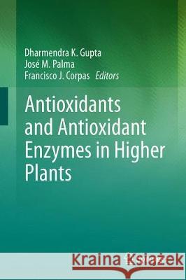 Antioxidants and Antioxidant Enzymes in Higher Plants Dharmendra K. Gupta Jose M. Palma Francisco J. Corpas 9783319750873 Springer - książka