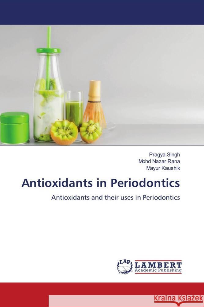 Antioxidants in Periodontics Singh, Pragya, Rana, Mohd Nazar, Kaushik, Mayur 9786204736563 LAP Lambert Academic Publishing - książka