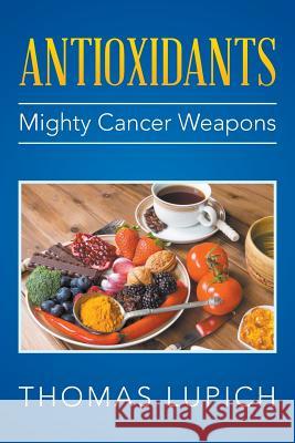 Antioxidants: Mighty Cancer Weapons Thomas Lupich 9781635243987 Litfire Publishing, LLC - książka