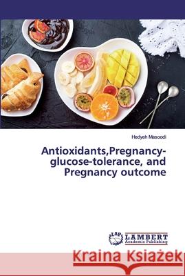 Antioxidants, Pregnancy-glucose-tolerance, and Pregnancy outcome Masoodi, Hedyeh 9786200300737 LAP Lambert Academic Publishing - książka