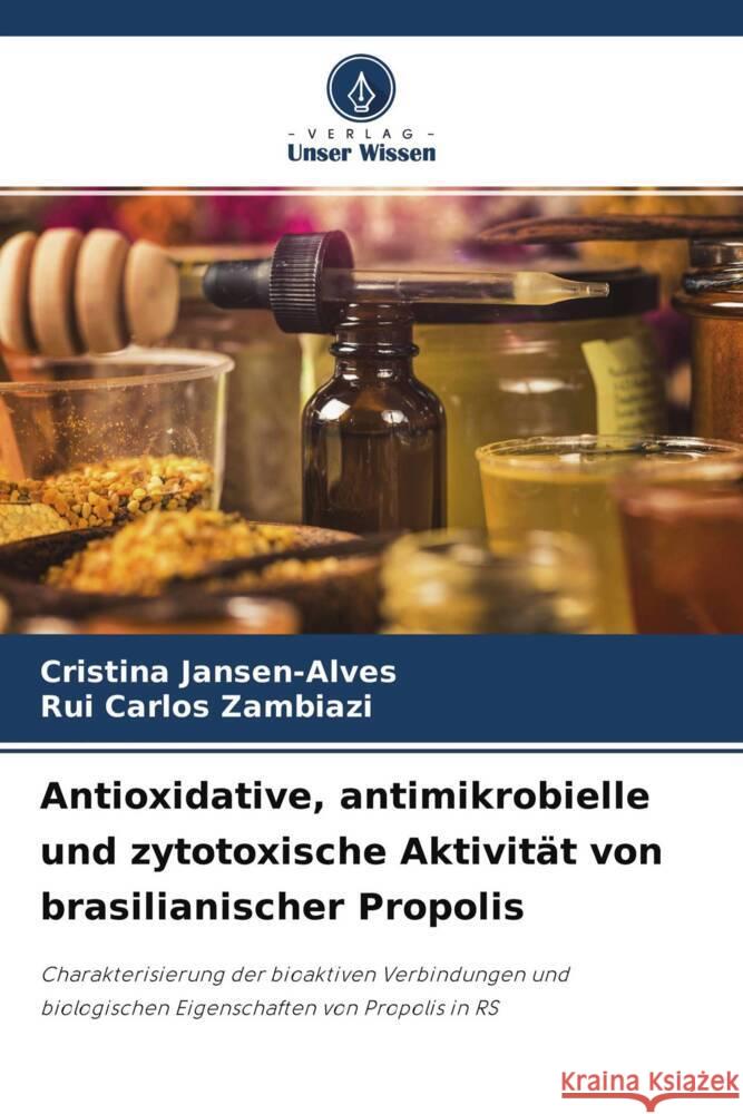 Antioxidative, antimikrobielle und zytotoxische Aktivität von brasilianischer Propolis Jansen-Alves, Cristina, Carlos Zambiazi, Rui 9786204265841 Verlag Unser Wissen - książka