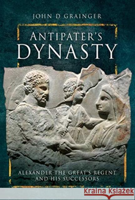 Antipater's Dynasty: Alexander the Great's Regent and his Successors Grainger, John D 9781526730886 Pen and Sword Military - książka