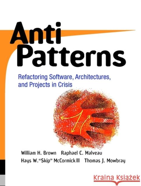 Antipatterns: Refactoring Software, Architectures, and Projects in Crisis Malveau, Raphael C. 9780471197133 John Wiley & Sons - książka