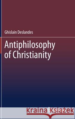 Antiphilosophy of Christianity Ghislain Deslandes 9783030732820 Springer - książka