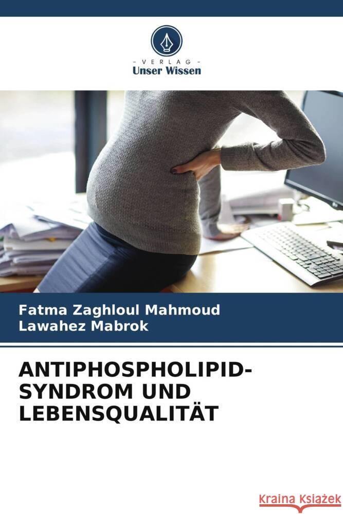 ANTIPHOSPHOLIPID-SYNDROM UND LEBENSQUALITÄT Mahmoud, Fatma Zaghloul, Mabrok, Lawahez 9786206586654 Verlag Unser Wissen - książka