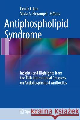 Antiphospholipid Syndrome: Insights and Highlights from the 13th International Congress on Antiphospholipid Antibodies Erkan, Doruk 9781489990914 Springer - książka