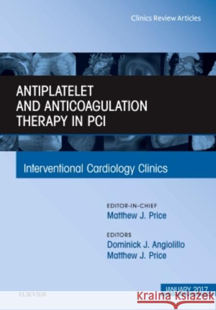 Antiplatelet and Anticoagulation Therapy in Pci, an Issue of Interventional Cardiology Clinics: Volume 6-1 Angiolillo, Dominick 9780323482622 Elsevier - książka