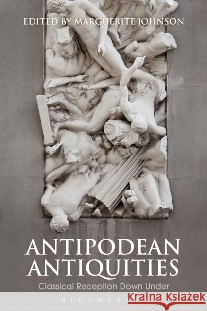 Antipodean Antiquities: Classical Reception Down Under Marguerite Johnson 9781350021235 Bloomsbury Academic - książka