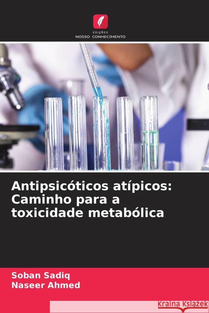 Antipsicóticos atípicos: Caminho para a toxicidade metabólica Sadiq, Soban, Ahmed, Naseer 9786206289685 Edições Nosso Conhecimento - książka