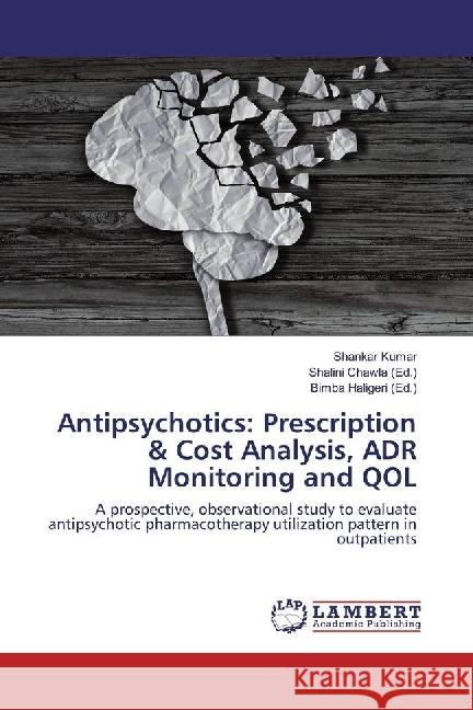 Antipsychotics: Prescription & Cost Analysis, ADR Monitoring and QOL : A prospective, observational study to evaluate antipsychotic pharmacotherapy utilization pattern in outpatients Kumar, Shankar 9786202015448 LAP Lambert Academic Publishing - książka