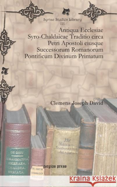 Antiqua Ecclesiae Syro-Chaldaicae Traditio Circa Petri Apostoli Eiusque Successorum Romanorum Pontificum Divinum Primatum Clemens Joseph David 9781617192449 Gorgias Press - książka