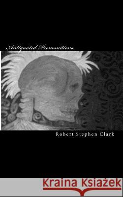 Antiquated Premonitions Robert Stephen Clark Amanda Marie Clark 9781456544492 Createspace - książka