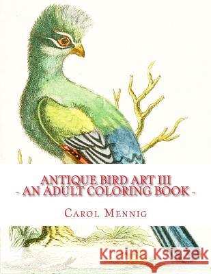 Antique Bird Art III - An Adult Coloring Book Carol Mennig 9781523314256 Createspace Independent Publishing Platform - książka