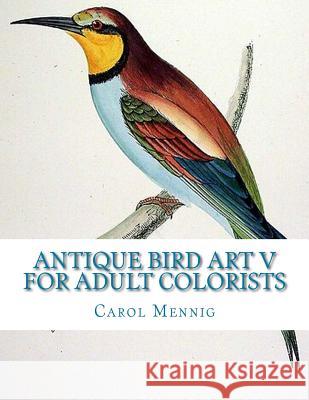 Antique Bird Art V for Adult Colorists Carol Mennig 9781539515210 Createspace Independent Publishing Platform - książka