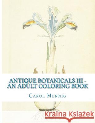 Antique Botanicals III - An Adult Coloring Book Carol Mennig 9781519723246 Createspace Independent Publishing Platform - książka