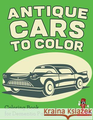 Antique Cars to Color: Coloring Book for Dementia Patients Coloring Bandit 9780228205357 Coloring Bandit - książka