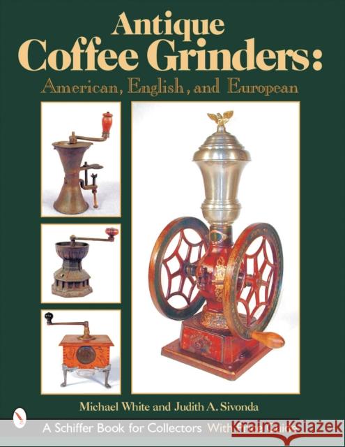 Antique Coffee Grinders: American, English, and European White, Michael 9780764313523 Schiffer Publishing - książka