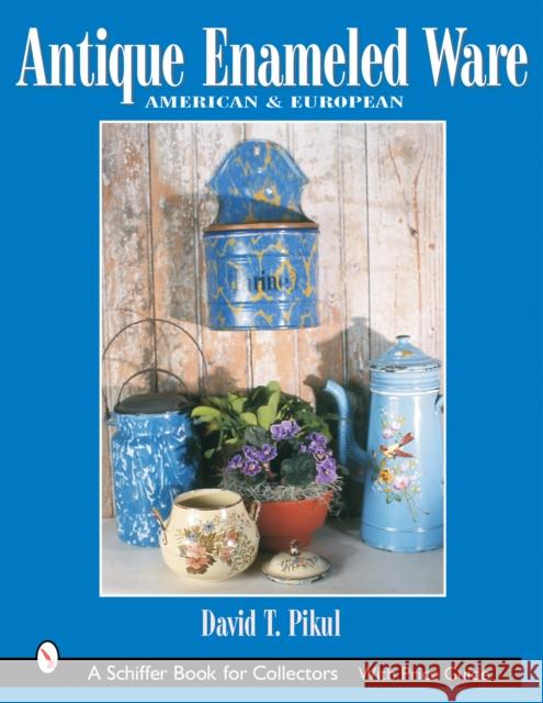 Antique Enameled Ware: American & European David T. Pikul 9780764317330 Schiffer Publishing - książka