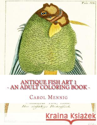 Antique Fish Art 1: An Adult Coloring Book Carol Mennig 9781523251551 Createspace Independent Publishing Platform - książka